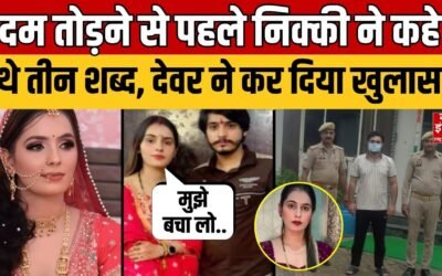 Nikki Dowry Case: मरने से पहले निक्की ने कहे थे तीन ऐसे शब्द की सुनकर आप की भी रूह कांप उठेगी!