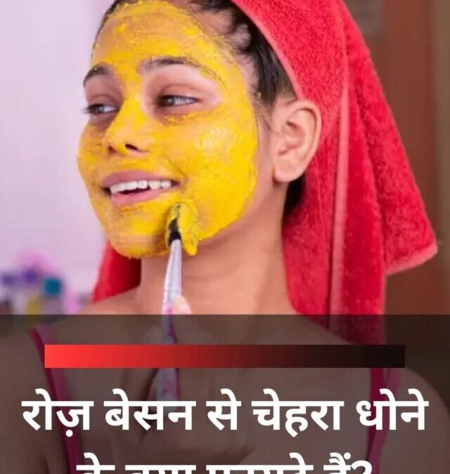 रोज़ बेसन से चेहरा धोने के क्या फायदे हैं?