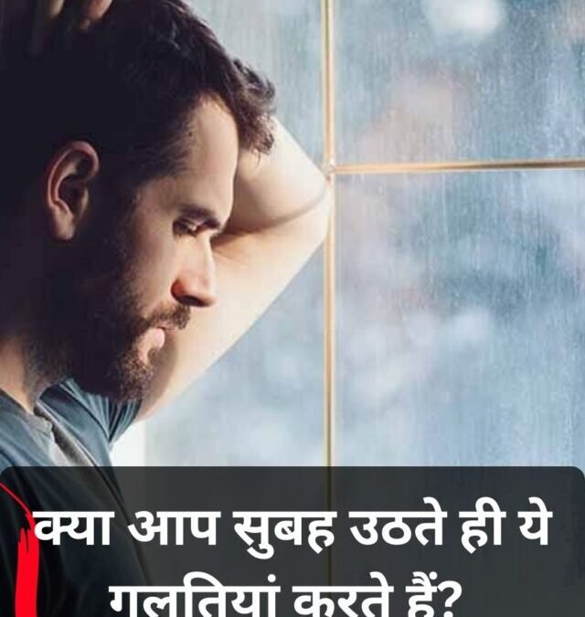 सुबह की ये आदतें छोड़ दें तुरंत!