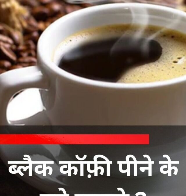 ब्लैक कॉफ़ी पीने के बड़े फायदे ?