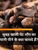 सुबह खाली पेट लौंग का पानी पीने के क्या फायदे हैं?