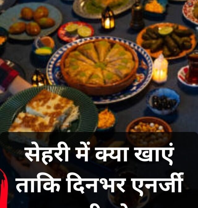 सेहरी में क्या खाएं? 6 हेल्दी ऑप्शन जो दिनभर एनर्जी दें